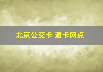 北京公交卡 退卡网点